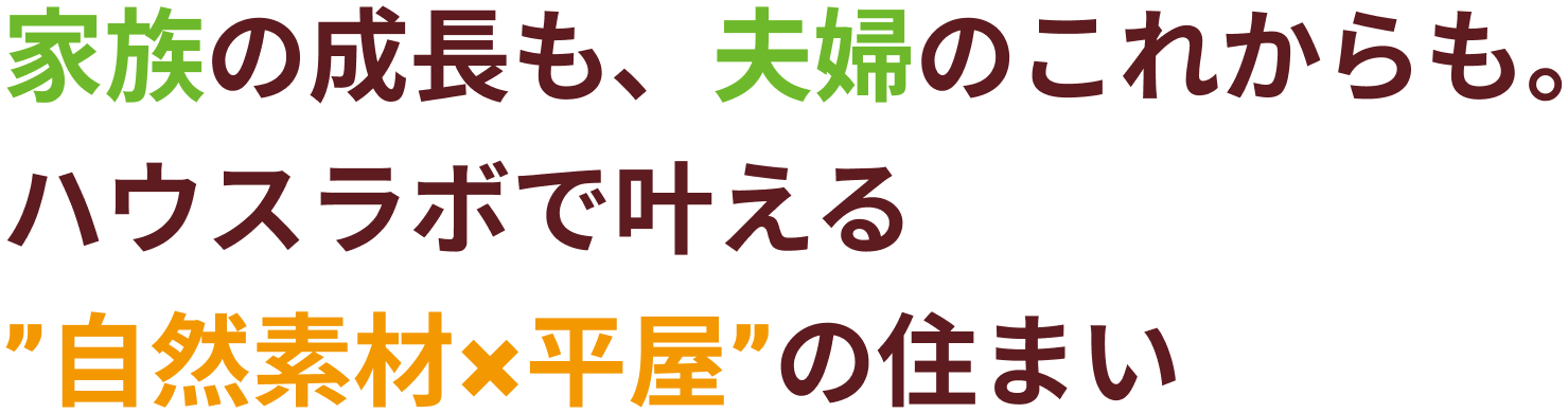 家族の成長も、夫婦のこれからも。 ハウスラボで叶える ”自然素材×平屋”の住まい